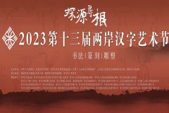 【直播】“探源寻根”2023第十三届两岸汉字艺术节开幕式