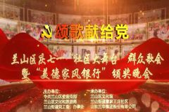 【直播】临沂市“兰山区庆七一“社区大舞台”群众歌会暨“美德家风银行”颁奖晚会